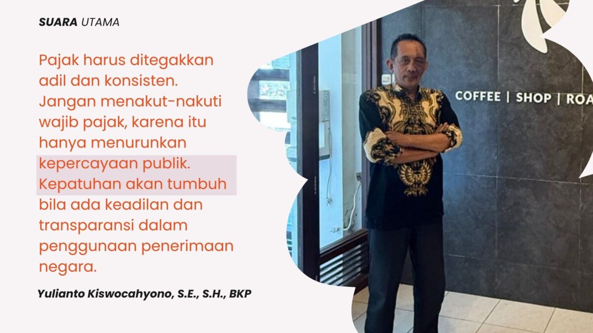 Yulianto Kiswocahyono, S.E., S.H., BKP menegaskan bahwa pajak harus ditegakkan secara adil dan konsisten. Menurutnya, menakut-nakuti wajib pajak justru akan menurunkan kepercayaan publik. Kepatuhan akan tumbuh bila ada rasa keadilan serta transparansi dalam penggunaan penerimaan negara.
