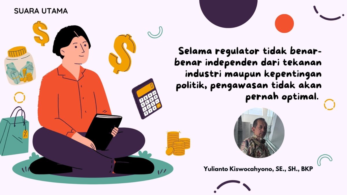Yulianto Kiswocahyono menegaskan, tanpa regulator yang independen dari tekanan industri dan politik, pengawasan asuransi tak akan pernah optimal.