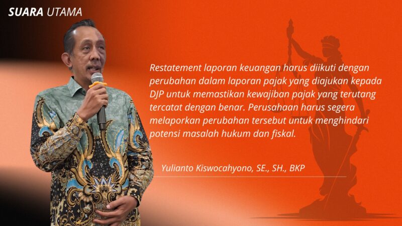 Yulianto Kiswocahyono, SE., SH., BKP, Konsultan Pajak Senior dan Ketua Komite Tetap Bidang Fiskal dan Moneter KADIN Jawa Timur, yang menyampaikan pentingnya untuk segera melaporkan perubahan laporan keuangan dan pajak. Pernyataan beliau menegaskan bahwa restatement laporan keuangan harus diikuti dengan perubahan dalam laporan pajak yang diajukan kepada Direktorat Jenderal Pajak (DJP) untuk memastikan kewajiban pajak tercatat dengan benar. Hal ini sangat penting agar perusahaan dapat menghindari potensi masalah hukum dan fiskal di masa depan.